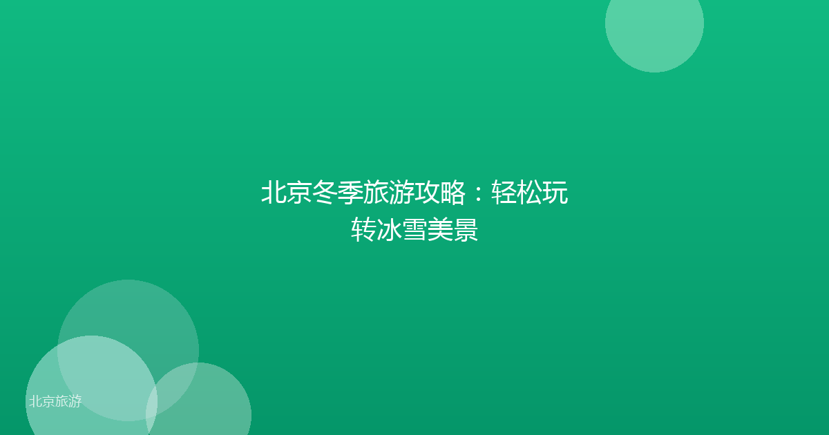 北京冬季旅游攻略：轻松玩转冰雪美景