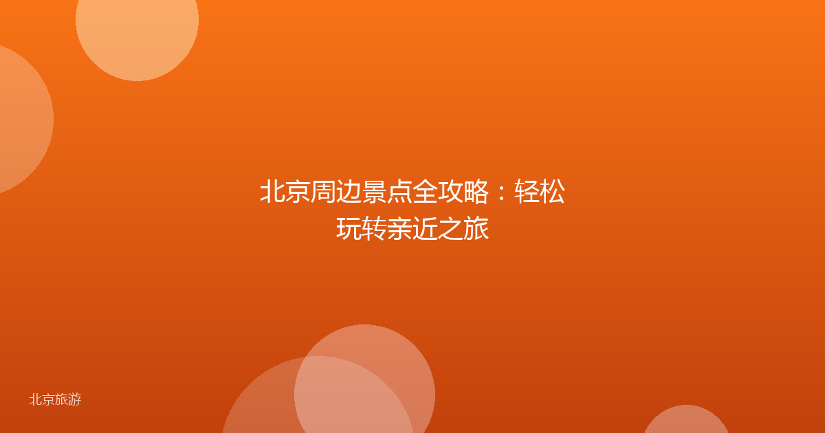 北京周边景点全攻略：轻松玩转亲近之旅