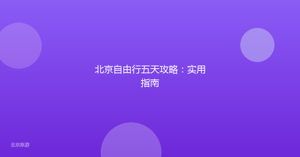 北京自由行五天攻略:实用指南
