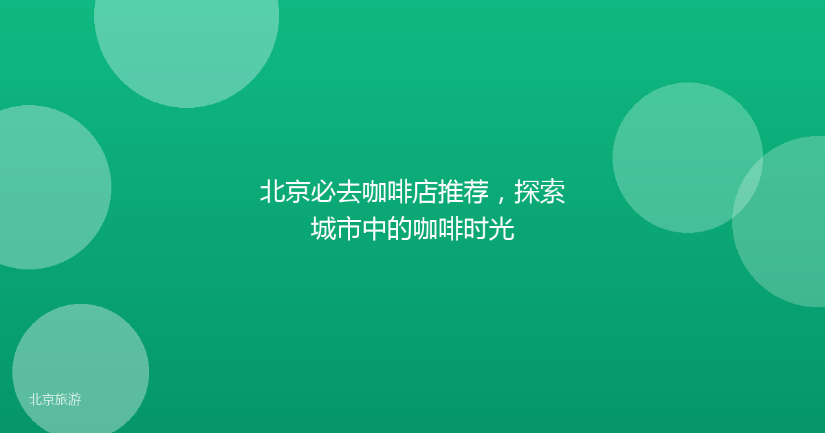 北京必去咖啡店推荐，探索城市中的咖啡时光