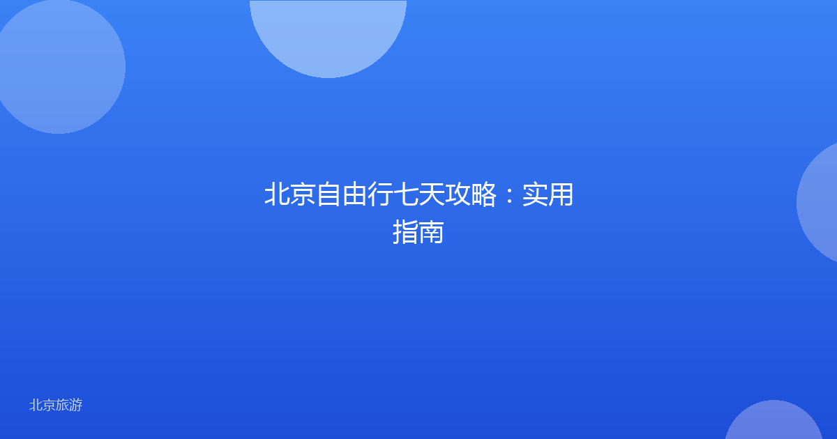 北京自由行七天攻略：实用指南