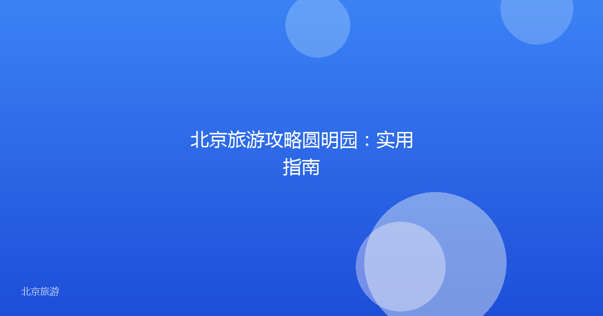 北京旅游攻略圆明园:实用指南