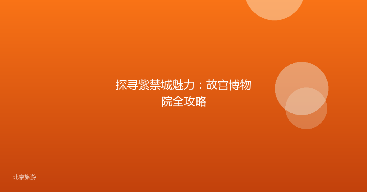 探寻紫禁城魅力：故宫博物院全攻略