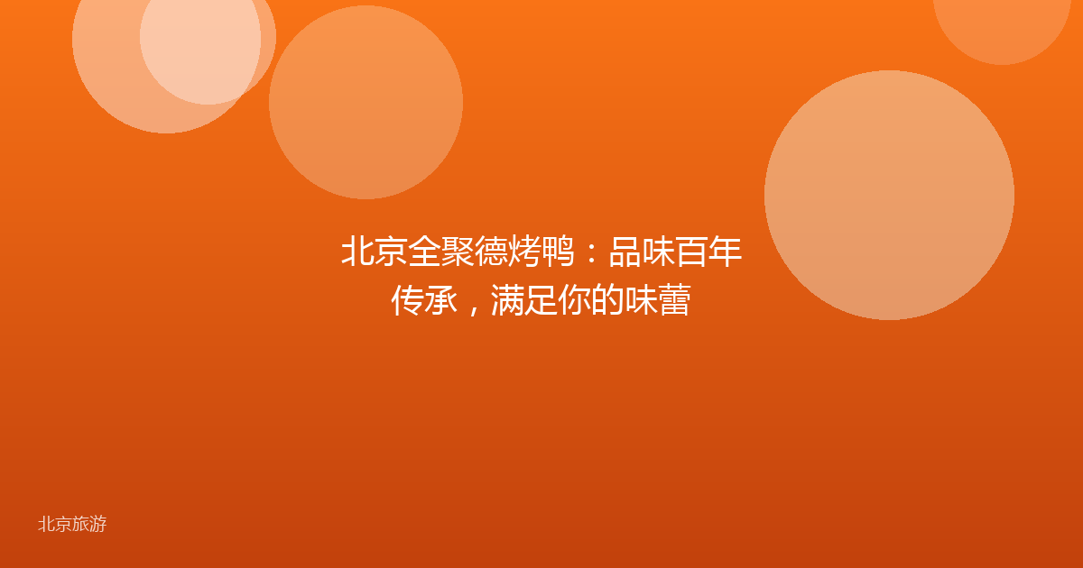 北京全聚德烤鸭:品味百年传承,满足你的味蕾