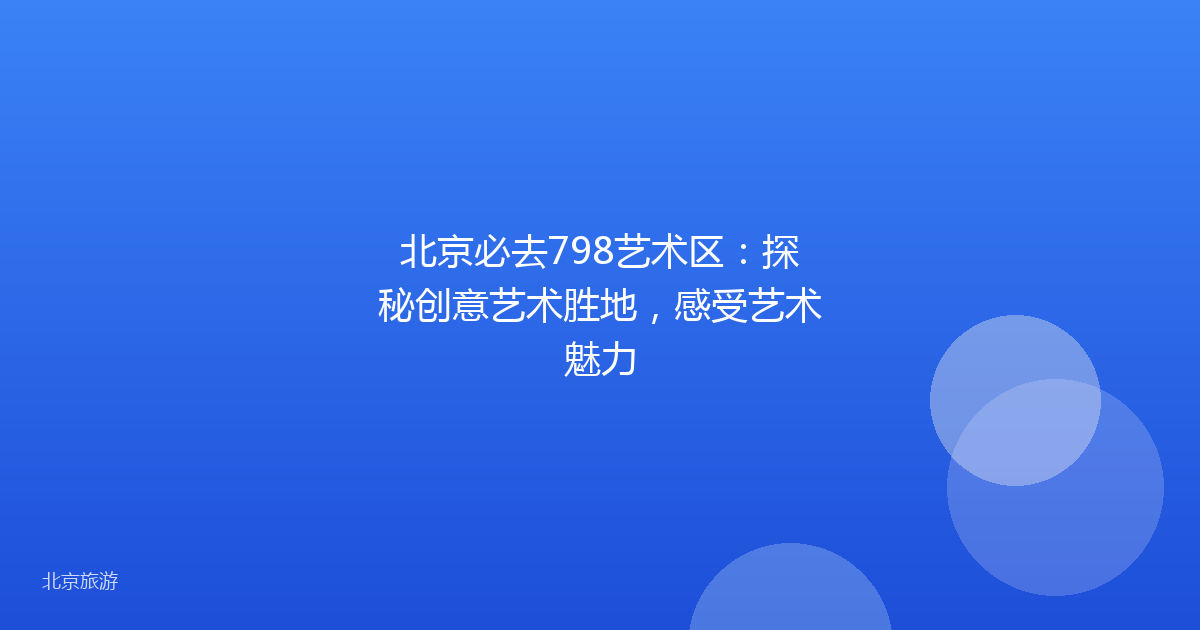 北京必去798艺术区：探秘创意艺术胜地，感受艺术魅力