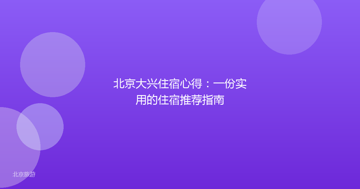 北京大兴住宿心得:一份实用的住宿推荐指南