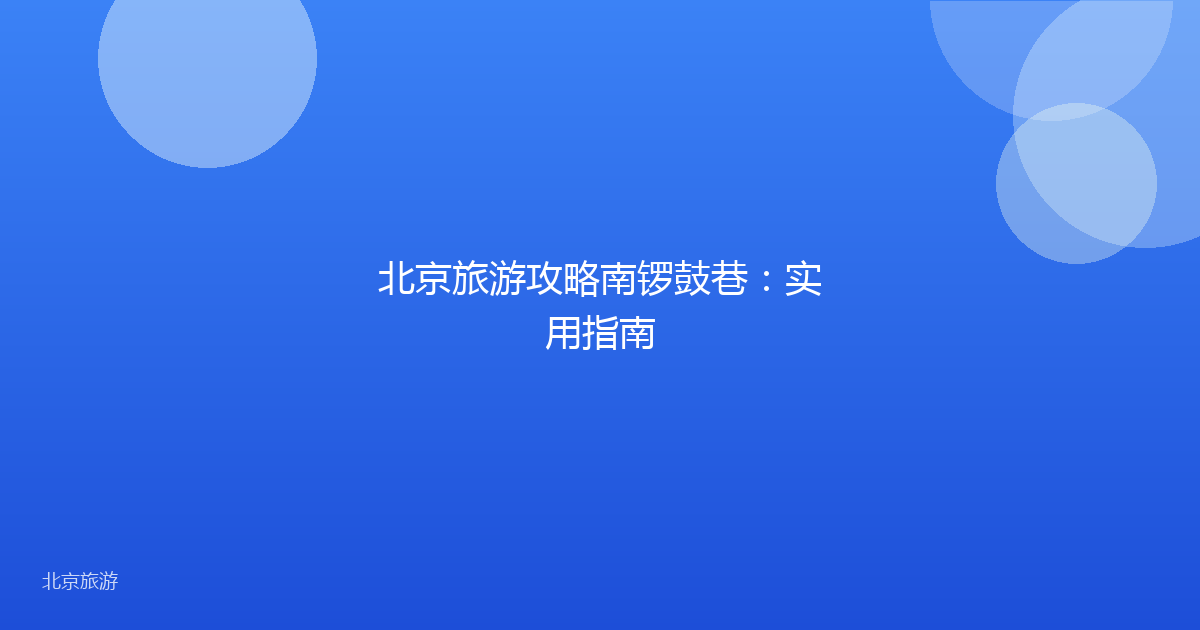 北京旅游攻略南锣鼓巷:实用指南