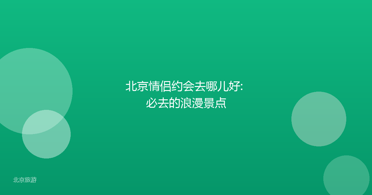 北京情侣约会去哪儿好: 必去的浪漫景点
