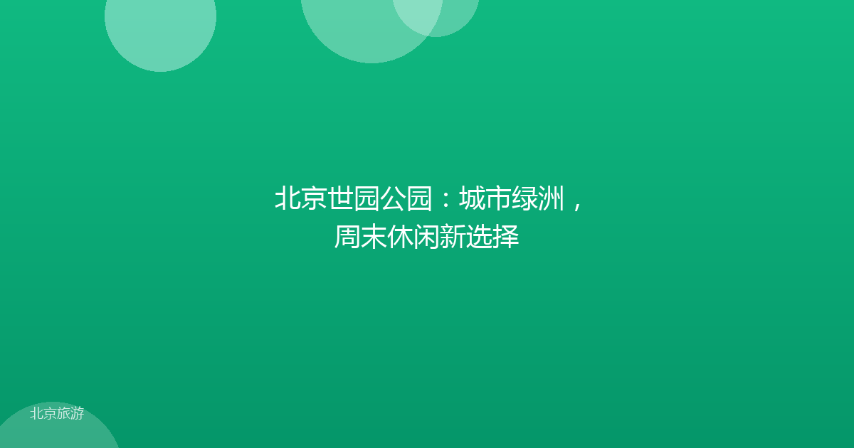 北京世园公园:城市绿洲,周末休闲新选择
