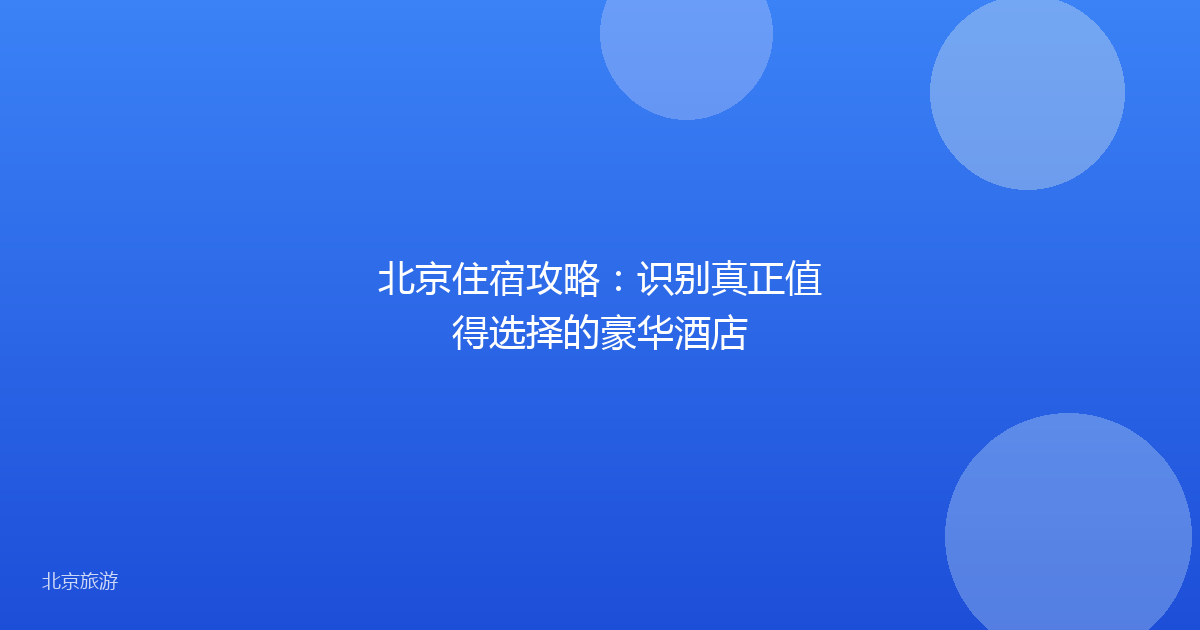 北京住宿攻略：识别真正值得选择的豪华酒店