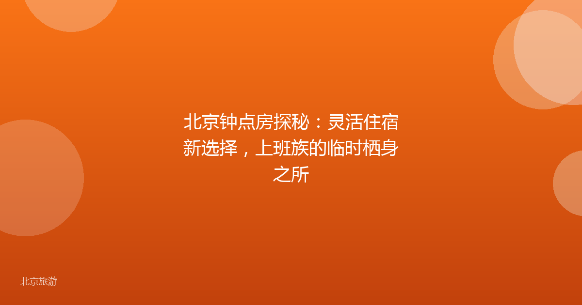 北京钟点房探秘:灵活住宿新选择,上班族的临时栖身之所