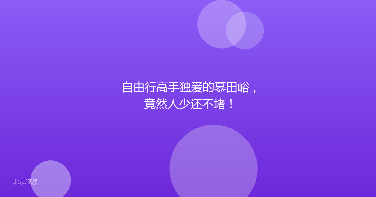 自由行高手独爱的慕田峪，竟然人少还不堵！