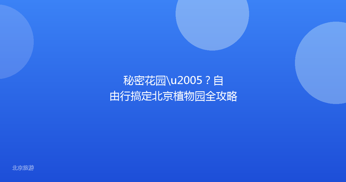 秘密花园\u2005？自由行搞定北京植物园全攻略