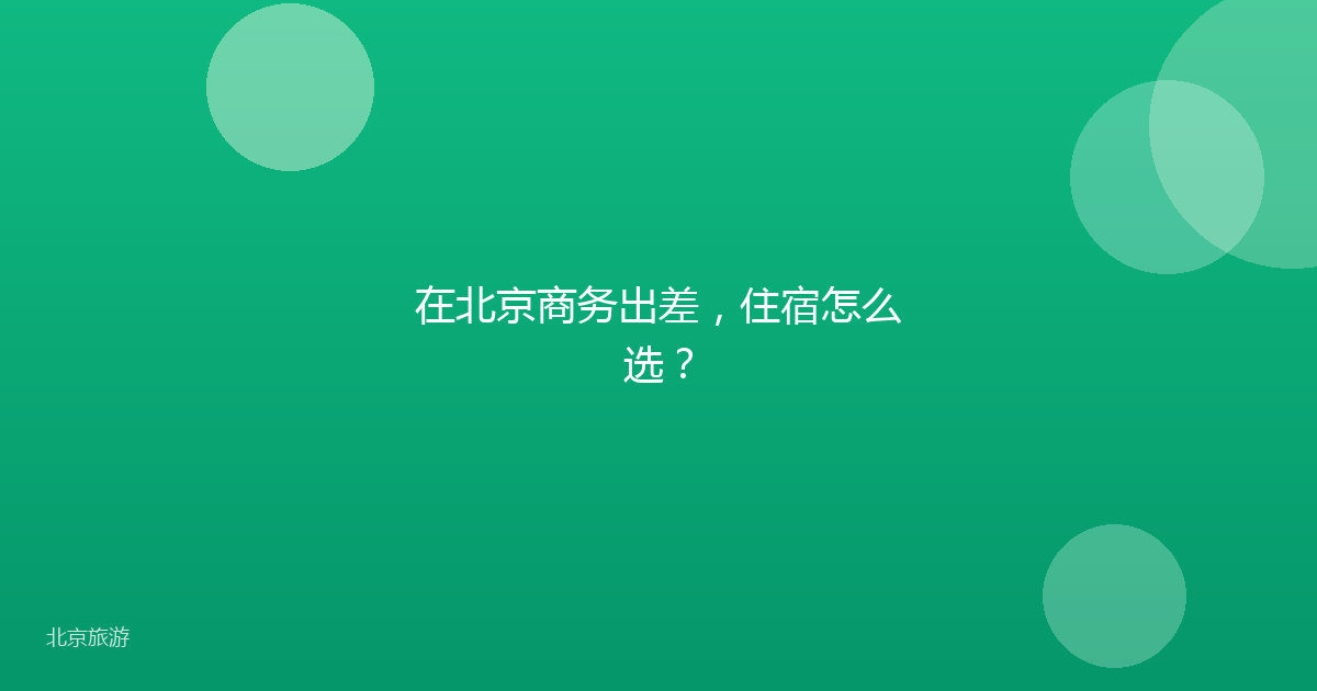 在北京商务出差，住宿怎么选？