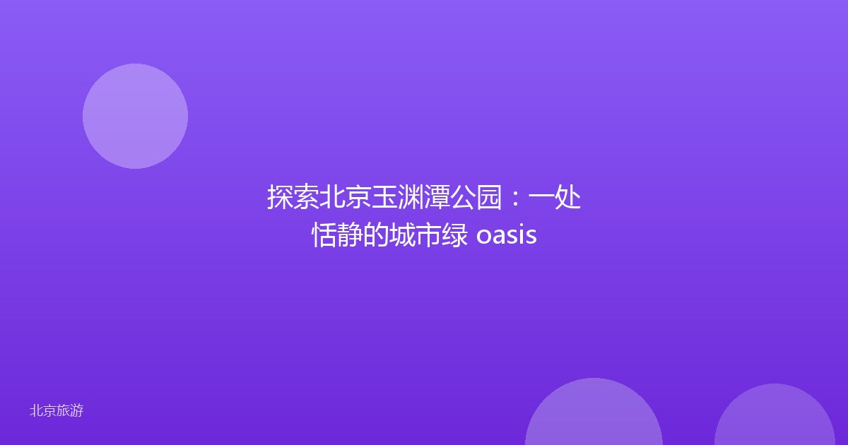 探索北京玉渊潭公园:一处恬静的城市绿 oasis