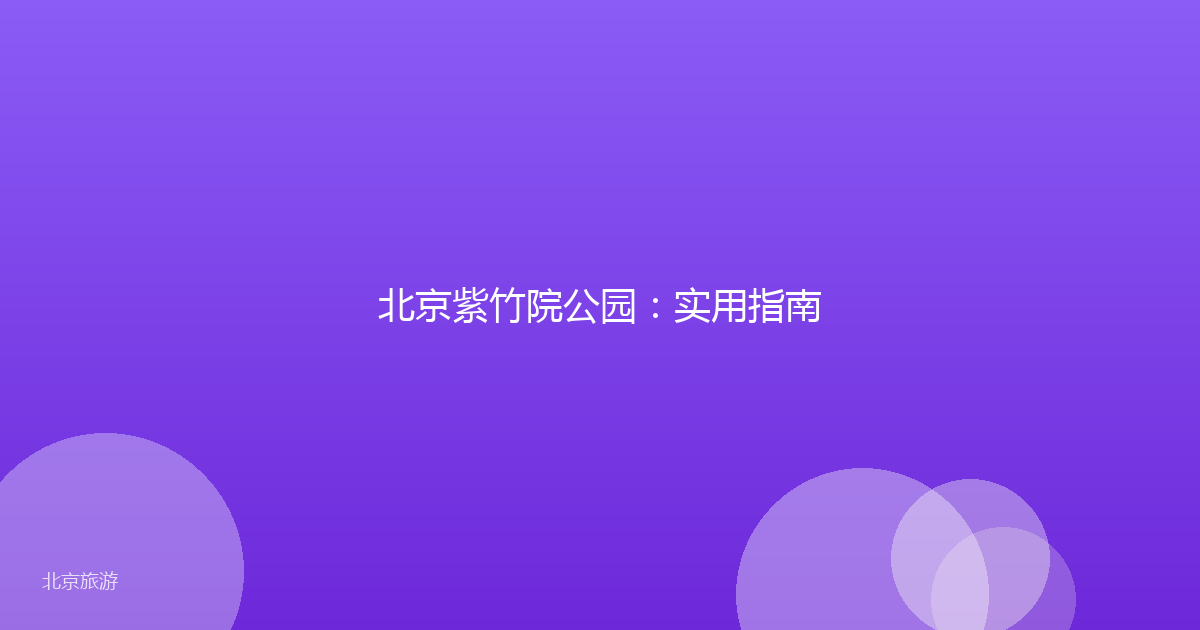 北京紫竹院公园：实用指南