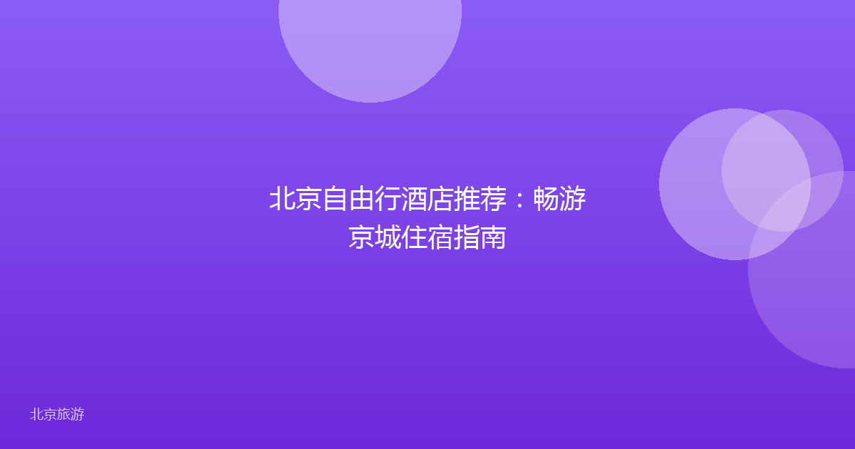 北京自由行酒店推荐:畅游京城住宿指南