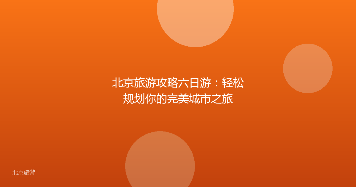 北京旅游攻略六日游：轻松规划你的完美城市之旅