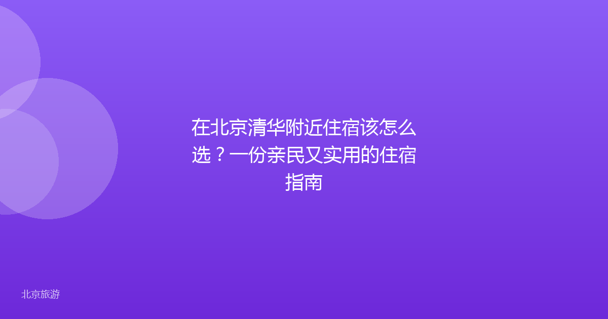 在北京清华附近住宿该怎么选?一份亲民又实用的住宿指南