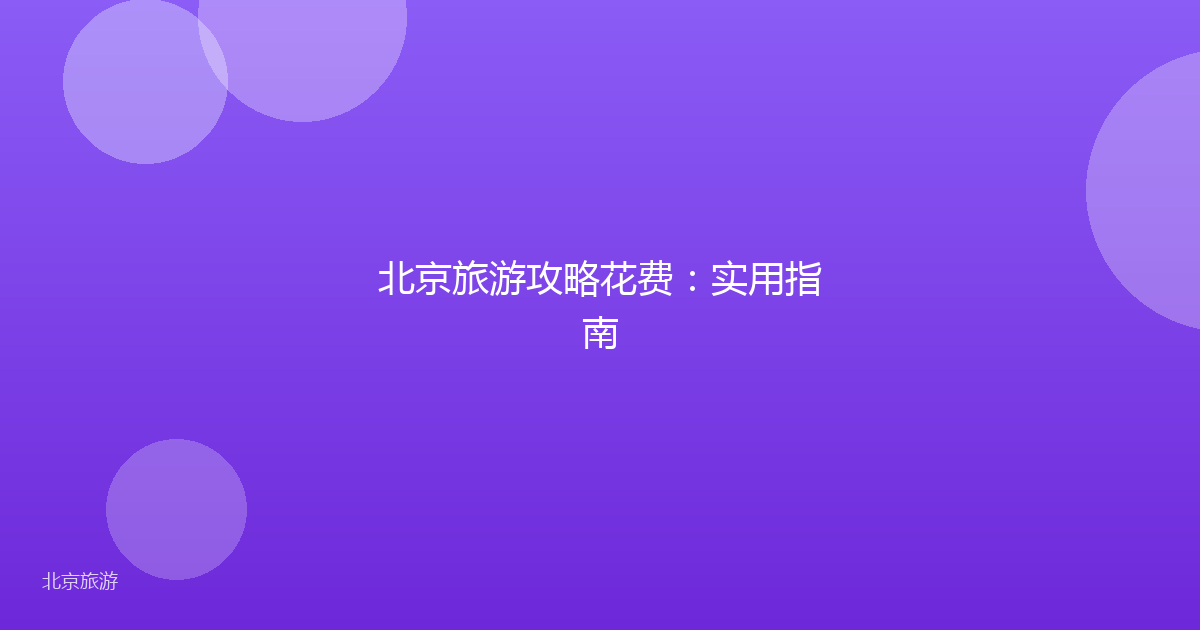 北京旅游攻略花费：实用指南