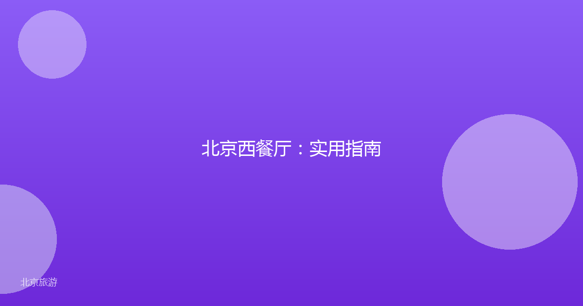 北京西餐厅：实用指南