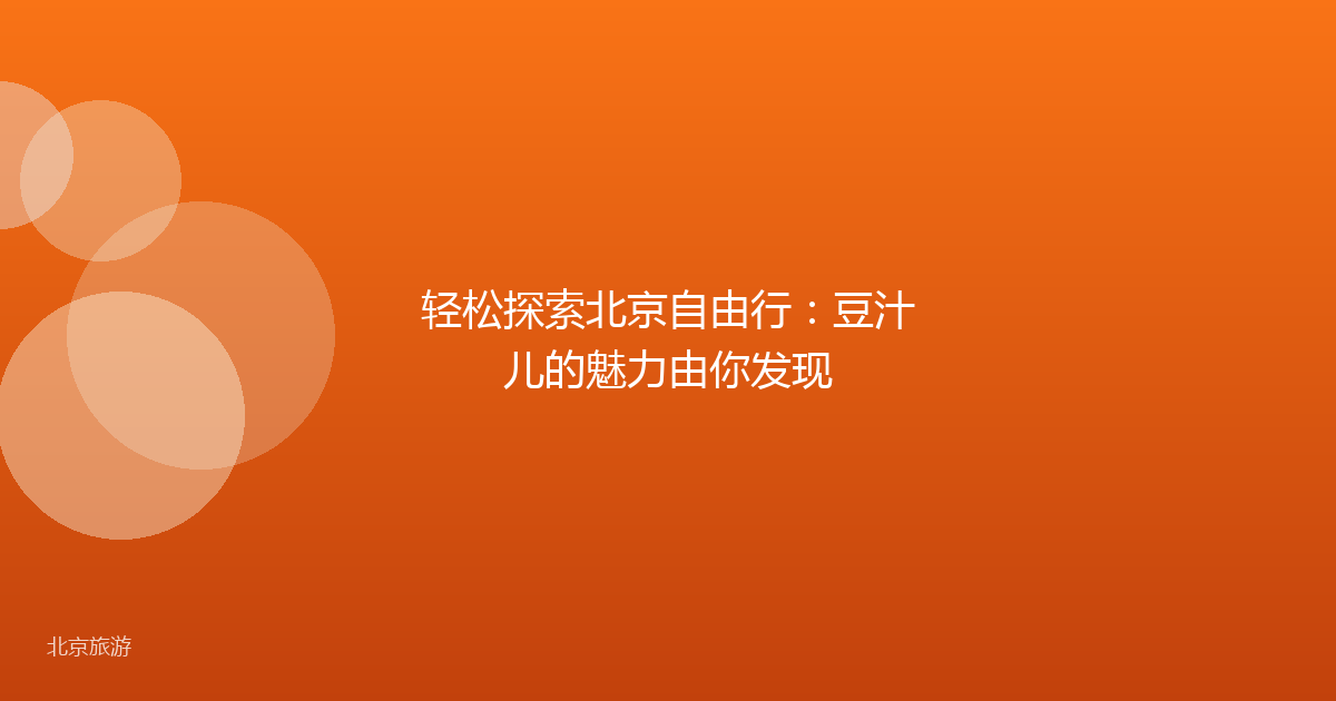 轻松探索北京自由行：豆汁儿的魅力由你发现