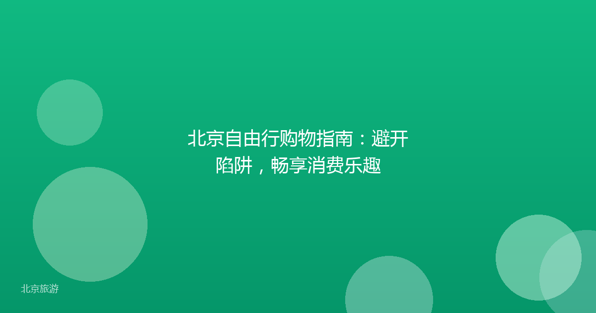 北京自由行购物指南：避开陷阱，畅享消费乐趣