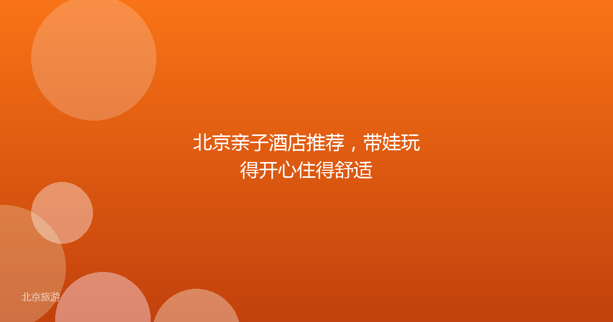 北京亲子酒店推荐，带娃玩得开心住得舒适