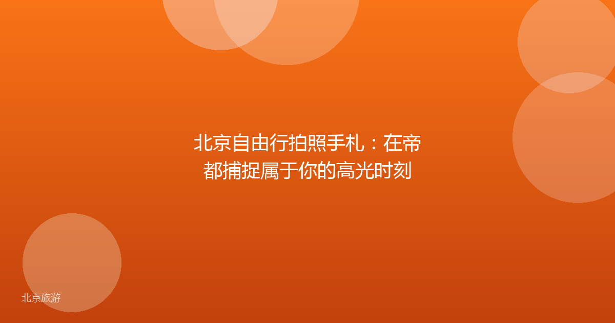 北京自由行拍照手札:在帝都捕捉属于你的高光时刻