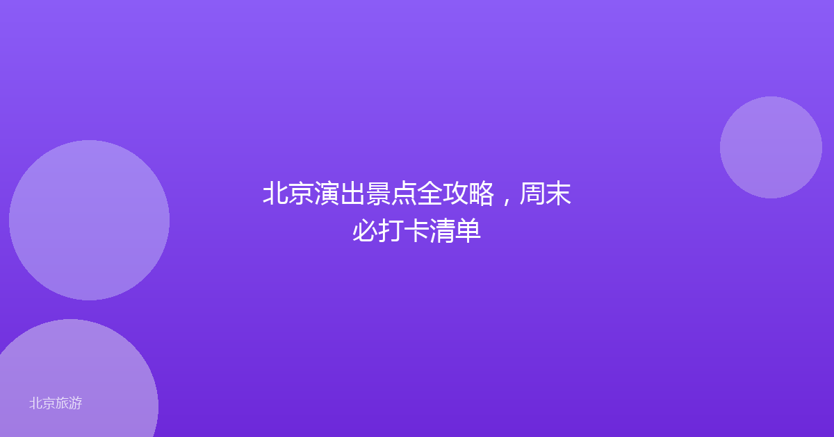 北京演出景点全攻略,周末必打卡清单