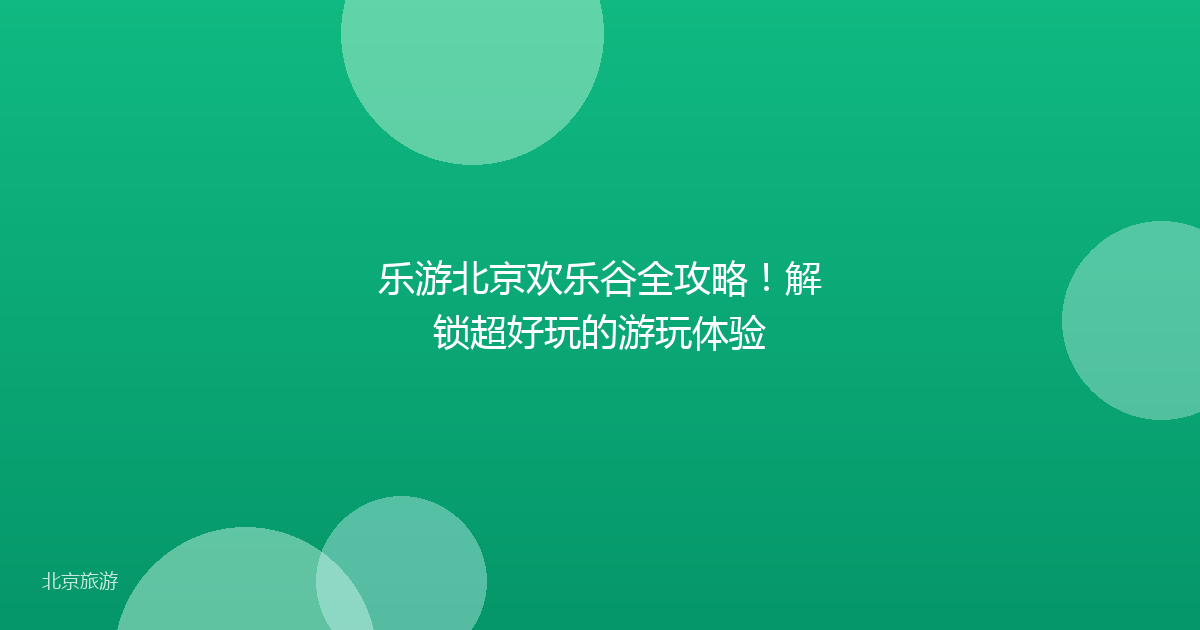 乐游北京欢乐谷全攻略!解锁超好玩的游玩体验