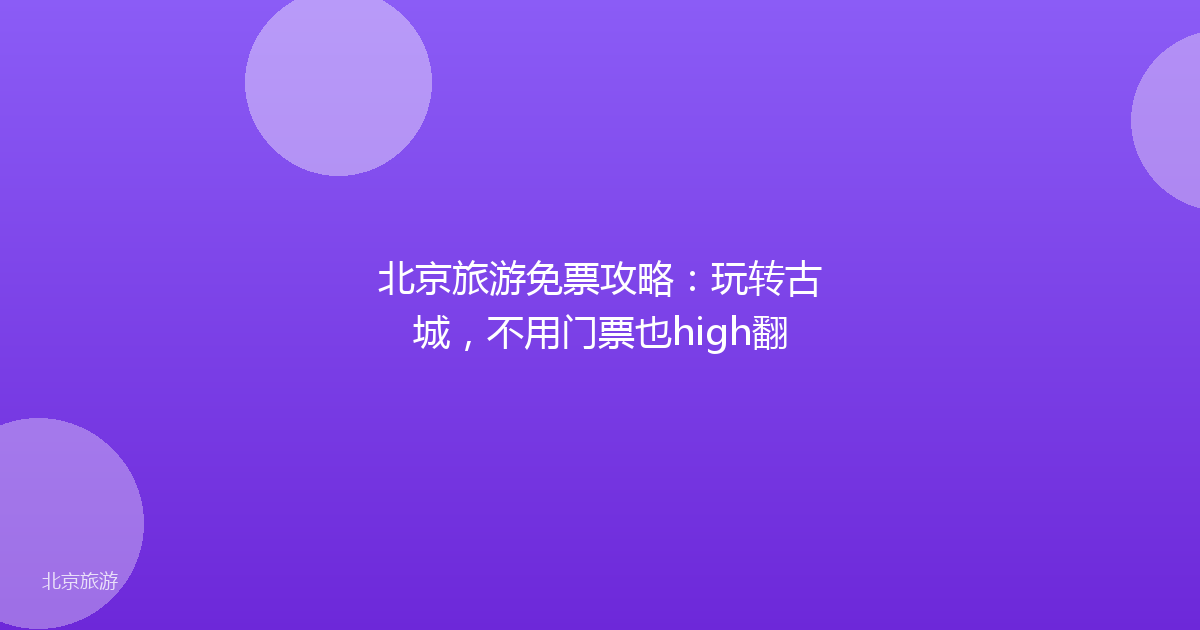 北京旅游免票攻略：玩转古城，不用门票也high翻