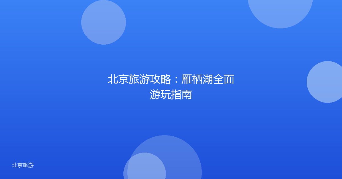 北京旅游攻略：雁栖湖全面游玩指南