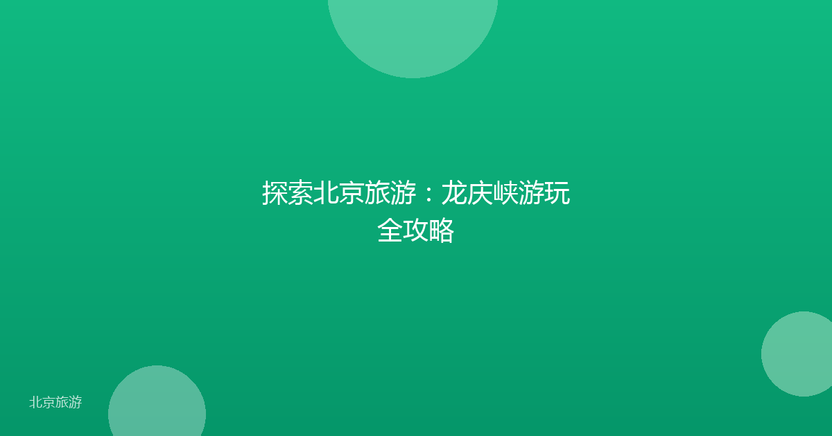 探索北京旅游:龙庆峡游玩全攻略