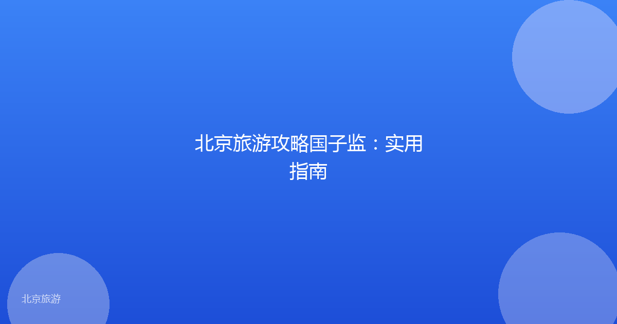 北京旅游攻略国子监：实用指南