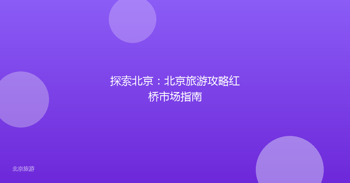 探索北京：北京旅游攻略红桥市场指南